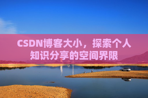 CSDN博客大小，探索个人知识分享的空间界限
